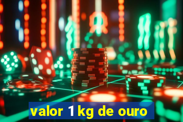 valor 1 kg de ouro